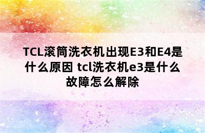 TCL滚筒洗衣机出现E3和E4是什么原因 tcl洗衣机e3是什么故障怎么解除